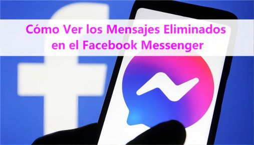 Cómo Ver los Mensajes Eliminados en el Facebook Messenger